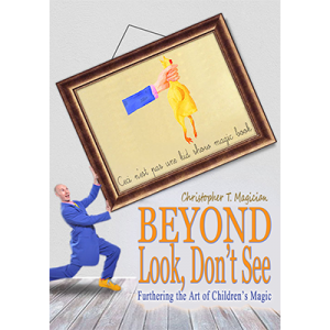 Beyond Look, Don't See: Furthering the Art of Children's Magic par Christopher T. Magician